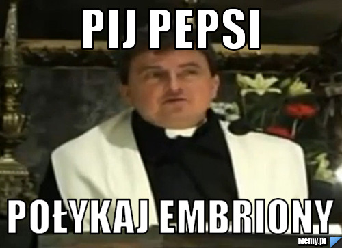 Pij pepsi połykaj embriony