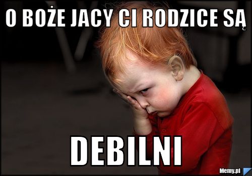 O boże jacy ci rodzice są debilni