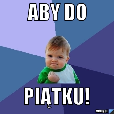Aby do  Piątku!