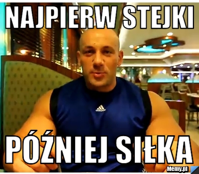 Najpierw stejki  p&oacute;źniej siłka