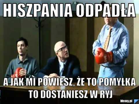 Hiszpania odpadła a jak mi powiesz, że to pomyłka to dostaniesz w ryj