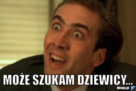  Może szukam dziewicy...