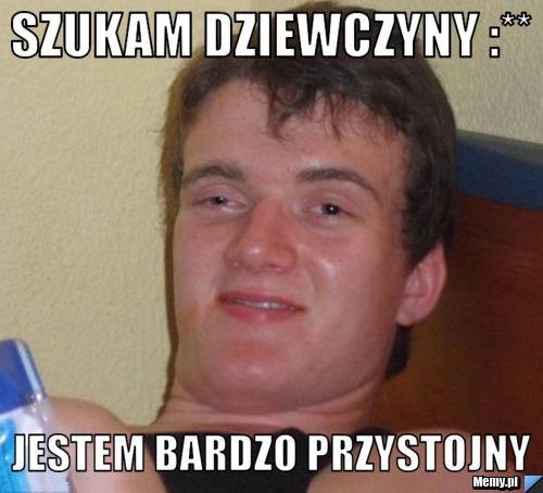 Szukam dziewczyny :** Jestem bardzo przystojny