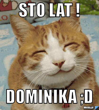 Sto Lat ! Dominika ;D