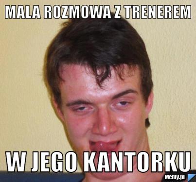 MALA ROZMOWA Z TRENEREM W JEGO KANTORKU 