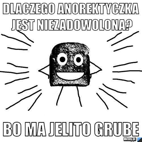 Dlaczego anorektyczka jest niezadowolona? Bo ma jelito grube