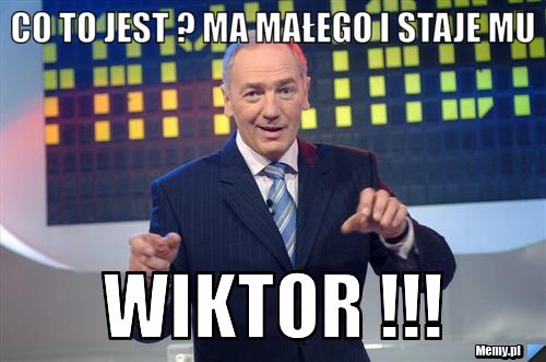 Co to jest ? Ma małego i staje mu WIKTOR !!!