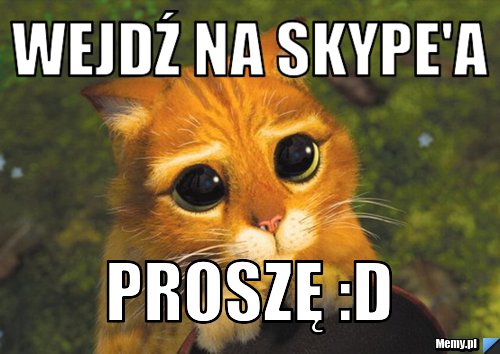 Wejdź na skype'a  proszę :D