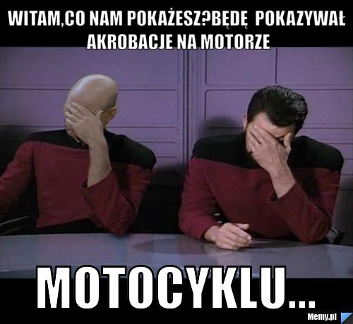 Witam,co nam pokażesz?Będę  pokazywał akrobacje na motorze motocyklu...