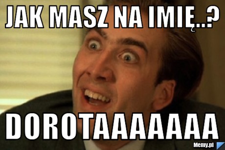 Jak masz na imię..? Dorotaaaaaaa