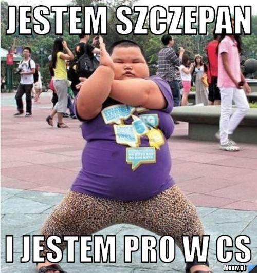Jestem Szczepan I jestem pro w CS