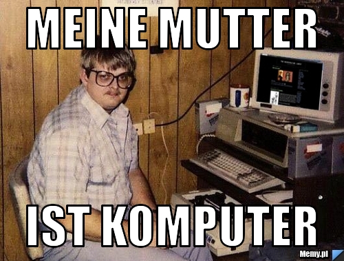 Meine mutter ist komputer