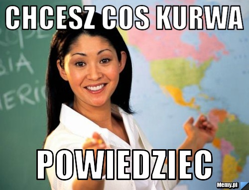 Chcesz cos kurwa powiedziec