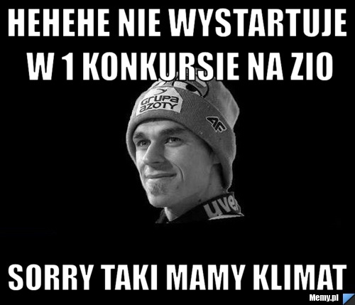Hehehe nie wystartuje w 1 konkursie na ZIO Sorry taki mamy klimat 