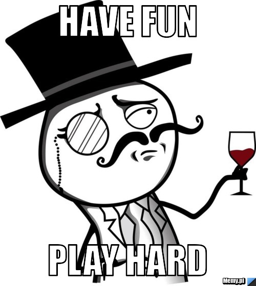 Have Fun play hard