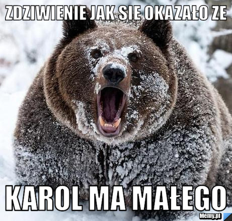 Zdziwienie jak sie okazało ze Karol ma małego