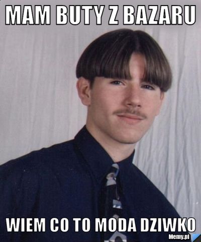 Mam buty z bazaru wiem co to moda dziwko