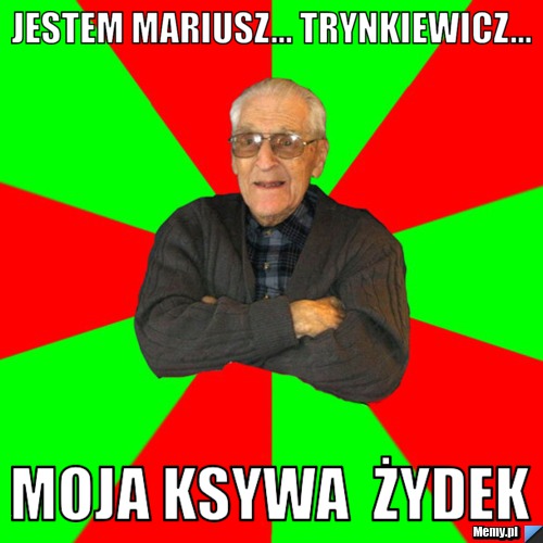 Jestem mariusz... trynkiewicz... moja ksywa  żydek
