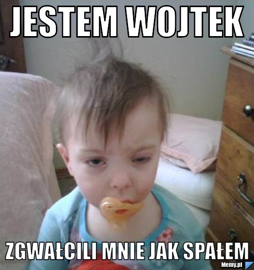 Jestem wojtek zgwałcili mnie jak spałem