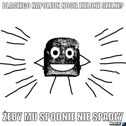 Dlaczego Napoleon nosił zielone szelki? żeby mu spodnie nie spadły