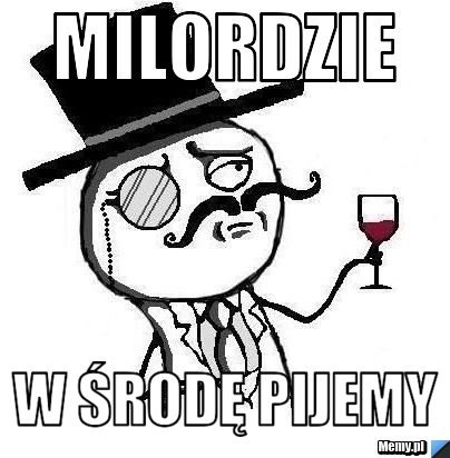 MILORDZIE W ŚRODĘ PIJEMY