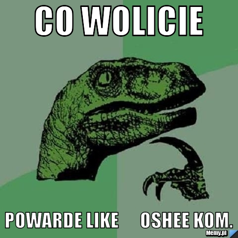 Co wolicie powarde like      oshee kom.