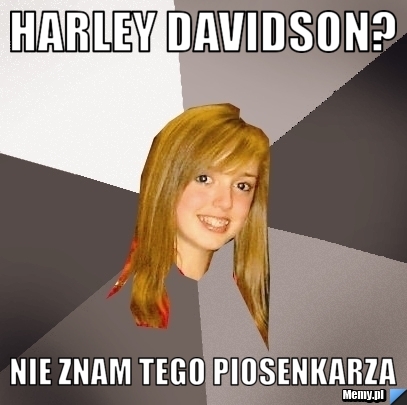 Harley davidson? nie znam tego piosenkarza