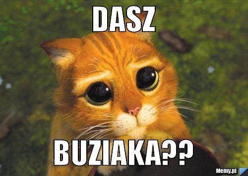 Dasz Buziaka??
