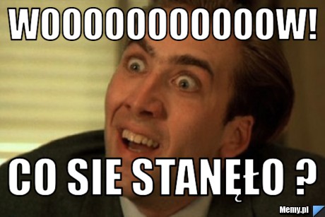 Wooooooooooow! co sie stanęło ?