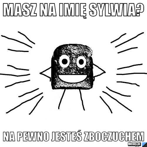 Masz na imię Sylwia? Na pewno jesteś zboczuchem