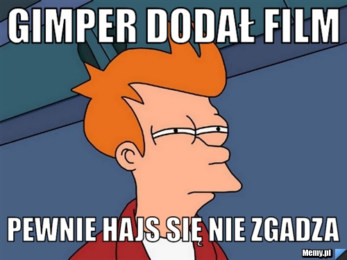 Gimper dodał film pewnie hajs się nie zgadza