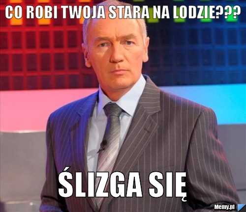 Co robi twoja stara na lodzie??? ślizga się