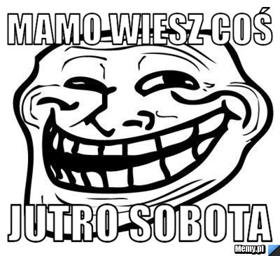 MAMO WIESZ COś JUTRO SOBOTA