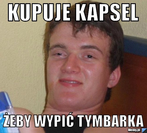 Kupuje kapsel żeby wypić tymbarka