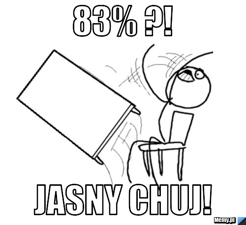 83% ?! jasny chuj!