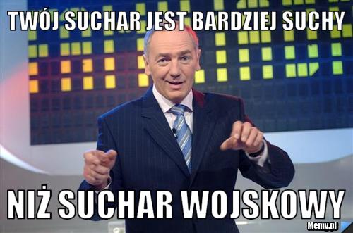 Twój suchar jest bardziej suchy niż suchar wojskowy