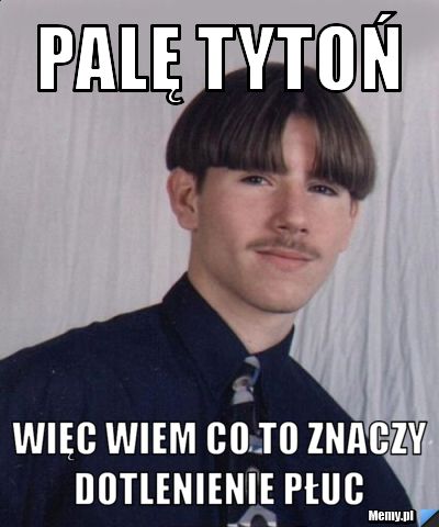 Palę tytoń więc wiem co to znaczy dotlenienie płuc 