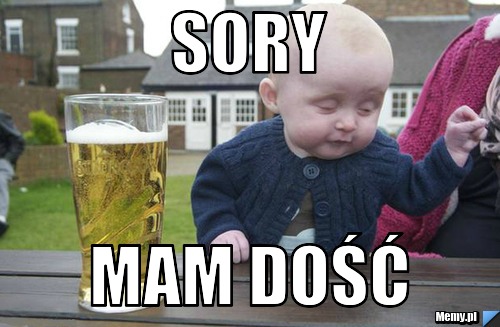 Sory mam dość