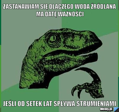 Zastanawiam się dlaczego woda źródlana ma datę ważności jeśli od setek lat spływa strumieniami