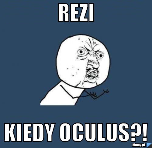 ReZi  Kiedy Oculus?!