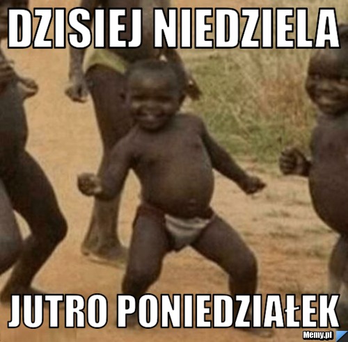 DZISIEJ NIEDZIELA JUTRO PONIEDZIAŁEK