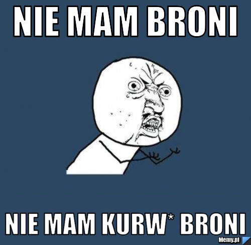 NIE MAM BRONI NIE MAM KURW* BRONI