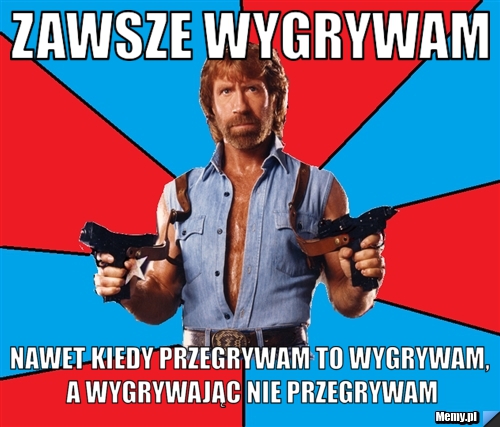 Zawsze wygrywam nawet kiedy przegrywam to wygrywam, a wygrywając nie przegrywam
