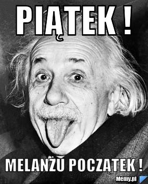 Piątek ! melanżu początek !