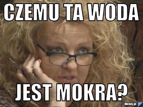 Czemu ta woda  jest mokra?