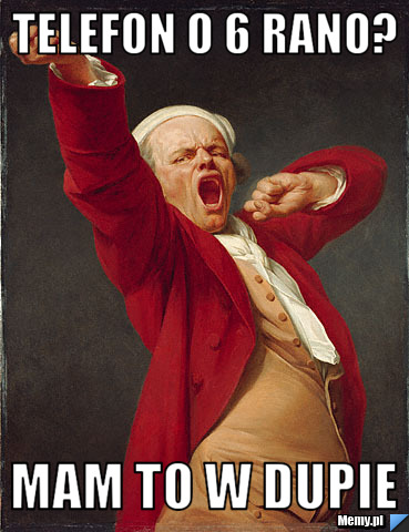 Telefon o 6 rano? mam to w dupie