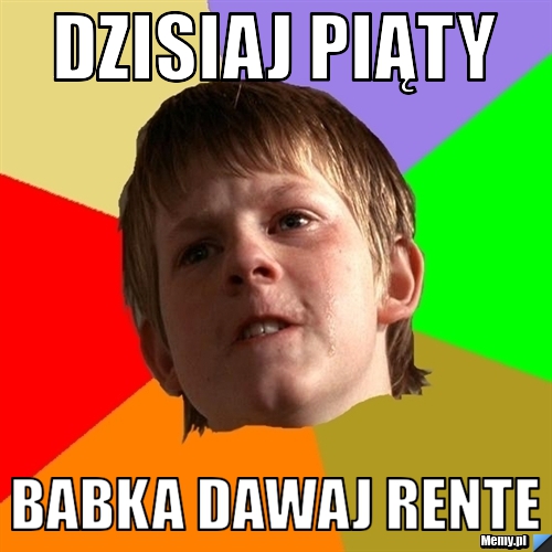 Dzisiaj piąty Babka dawaj rente