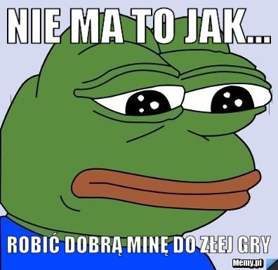 Nie ma to jak... robić dobrą minę do złej gry