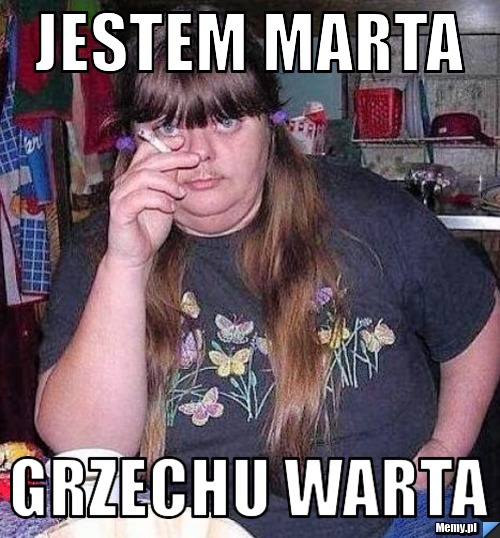 Jestem Marta  grzechu warta 