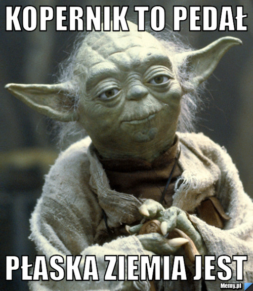 Kopernik to pedał Płaska ziemia jest
